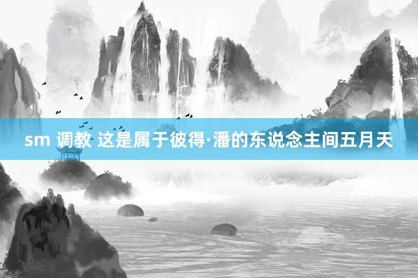 sm 调教 这是属于彼得·潘的东说念主间五月天
