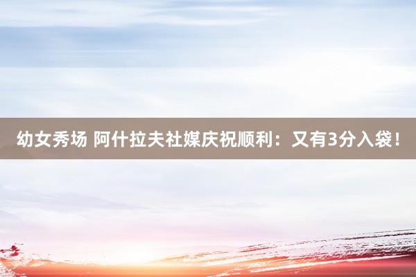 幼女秀场 阿什拉夫社媒庆祝顺利：又有3分入袋！